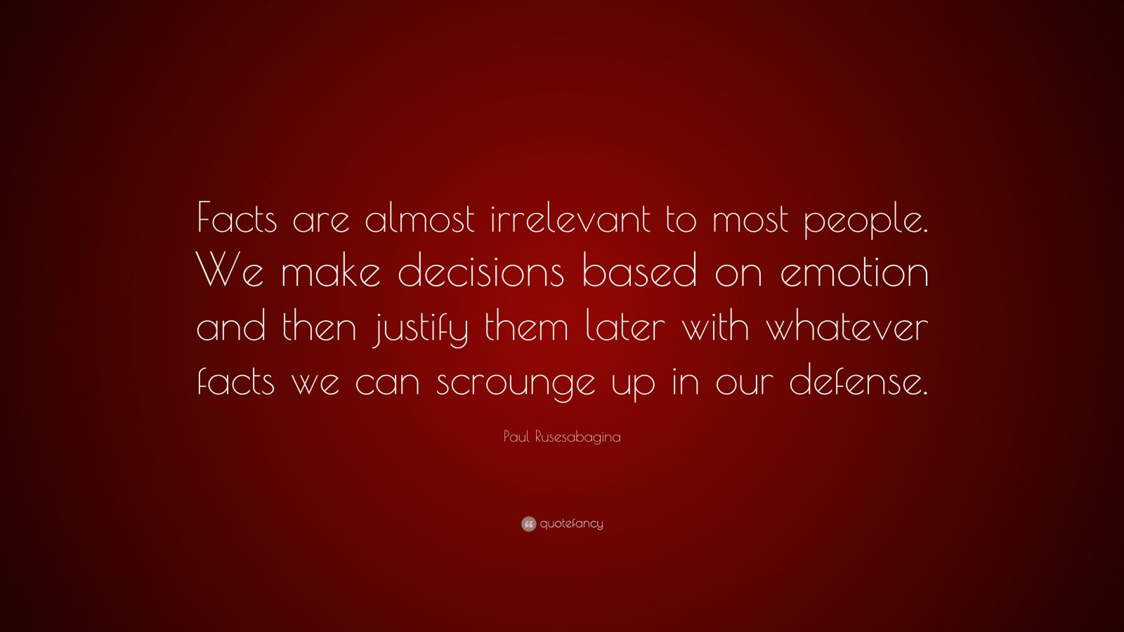 Paul Rusesabagina Quote: “Facts are almost irrelevant to most people ...