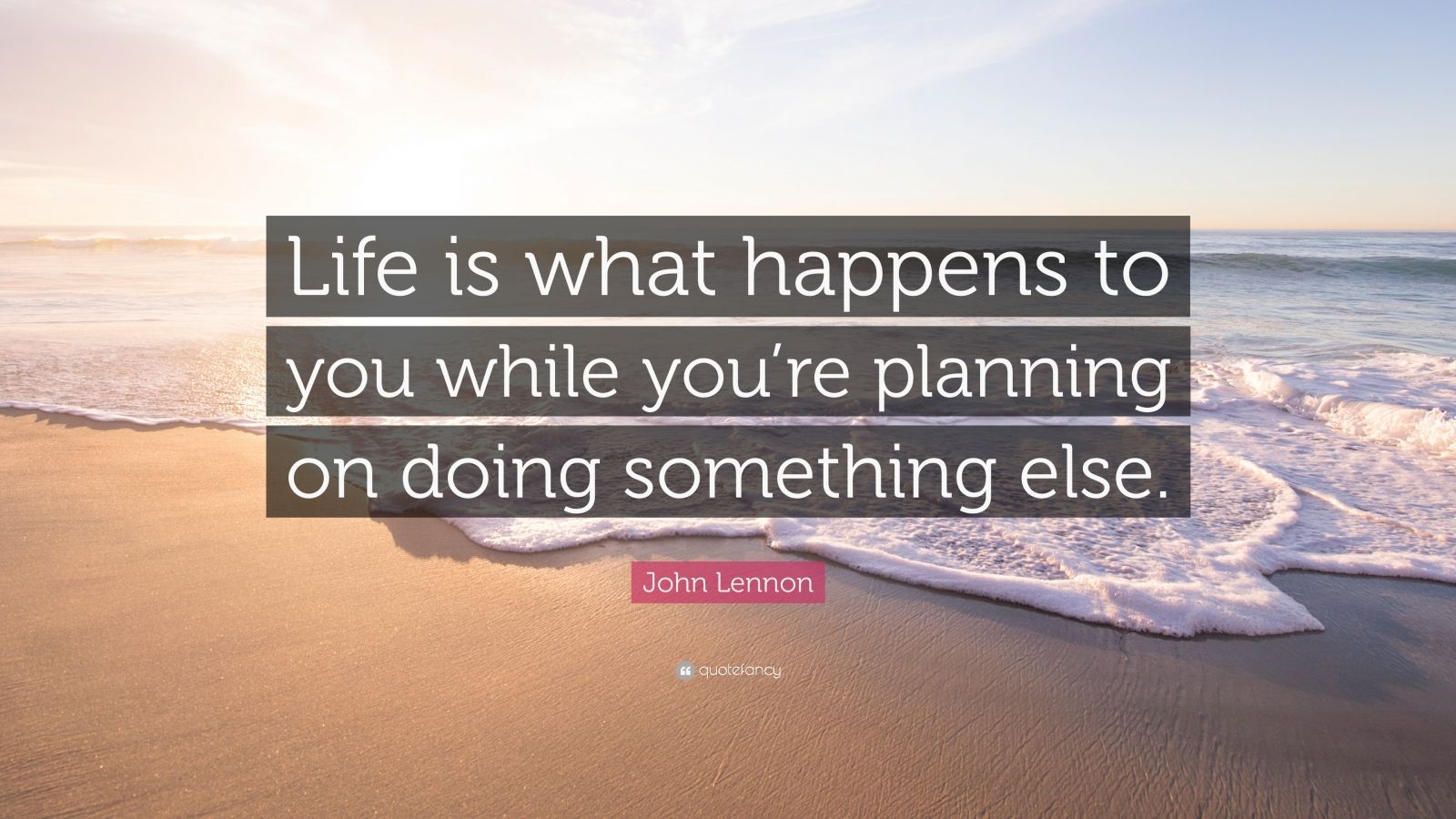 John Lennon Quote: “Life is what happens to you while you’re planning ...