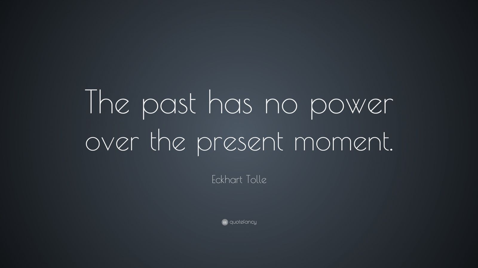 Eckhart Tolle Quote: “The past has no power over the present moment ...