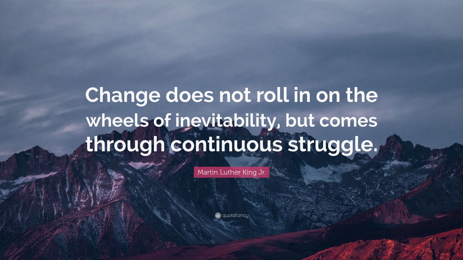 Martin Luther King Jr. Quote: “Change does not roll in on the wheels of ...