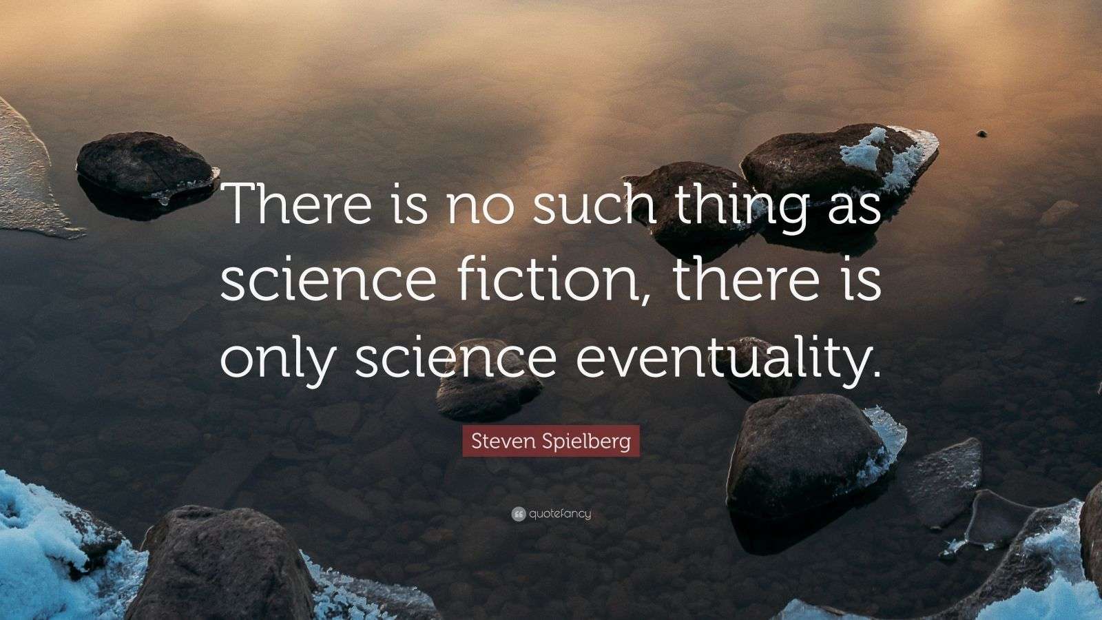 Steven Spielberg Quote “There is no such thing as science fiction