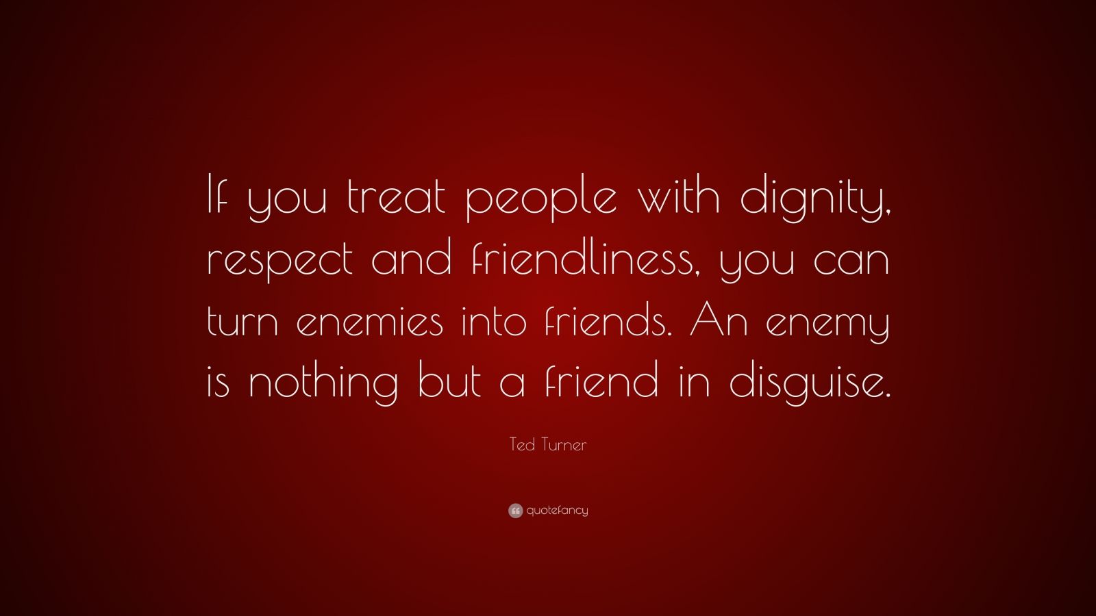 Ted Turner Quote: “If you treat people with dignity, respect and