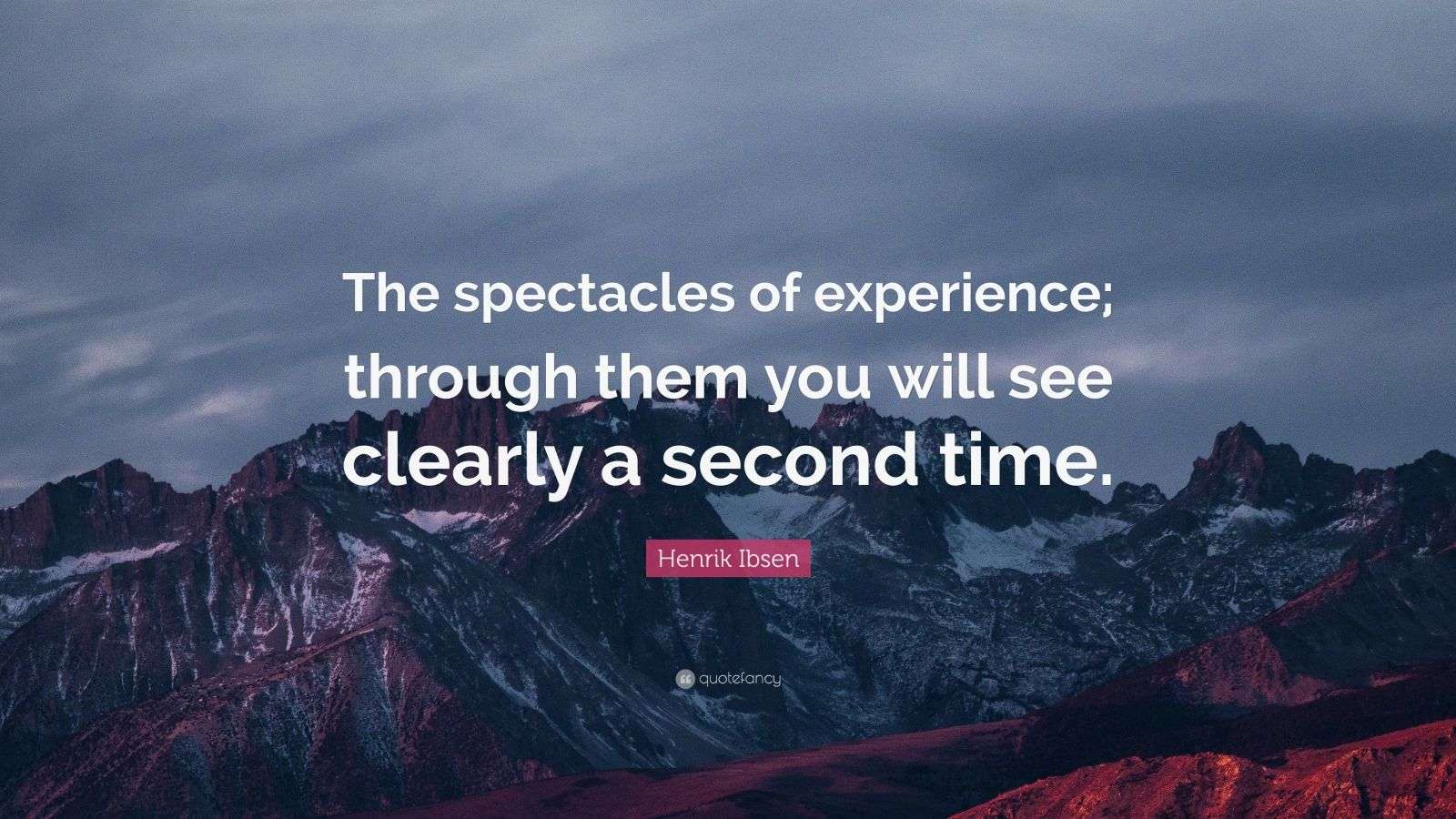 Henrik Ibsen Quote “The spectacles of experience; through them you