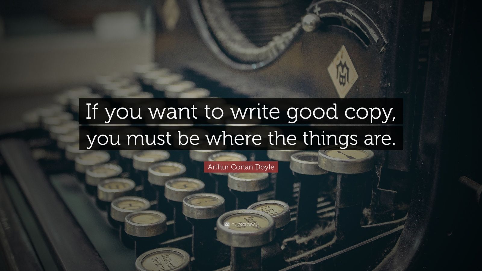 Arthur Conan Doyle Quote “If you want to write good copy you must