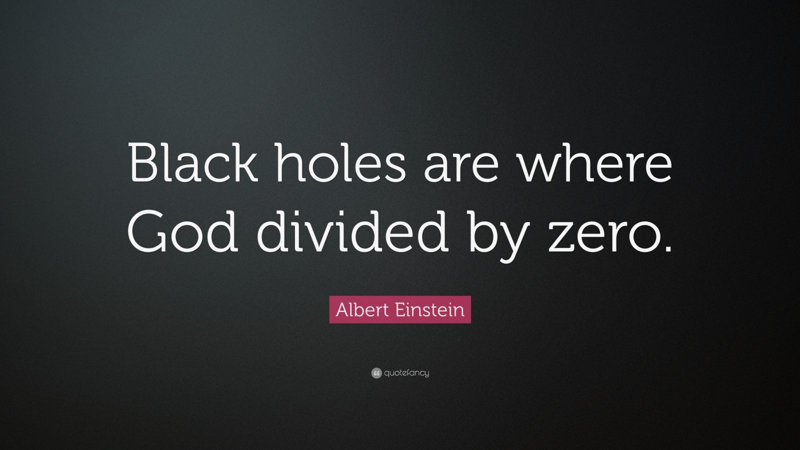 Albert Einstein Quote “Black holes are where God divided by zero.” (18