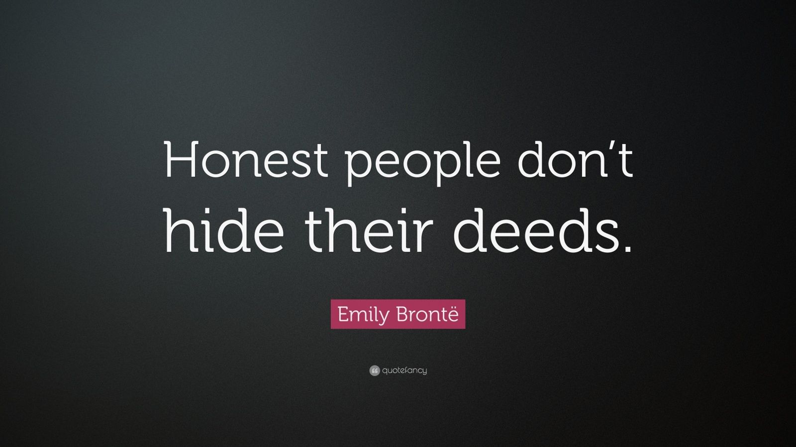 Emily Brontë Quote: “Honest people don’t hide their deeds.”