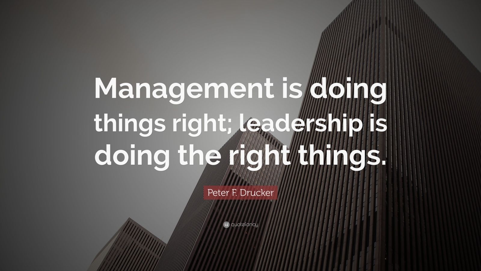 Peter F. Drucker Quote: “Management is doing things right; leadership