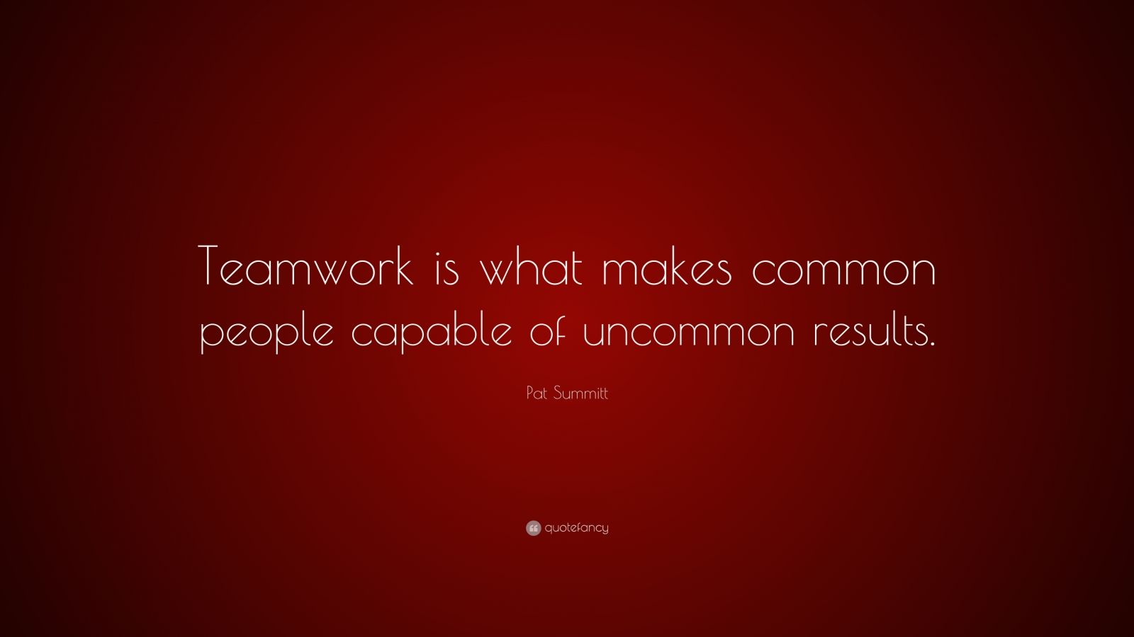 Pat Summitt Quote: “Teamwork is what makes common people capable of ...