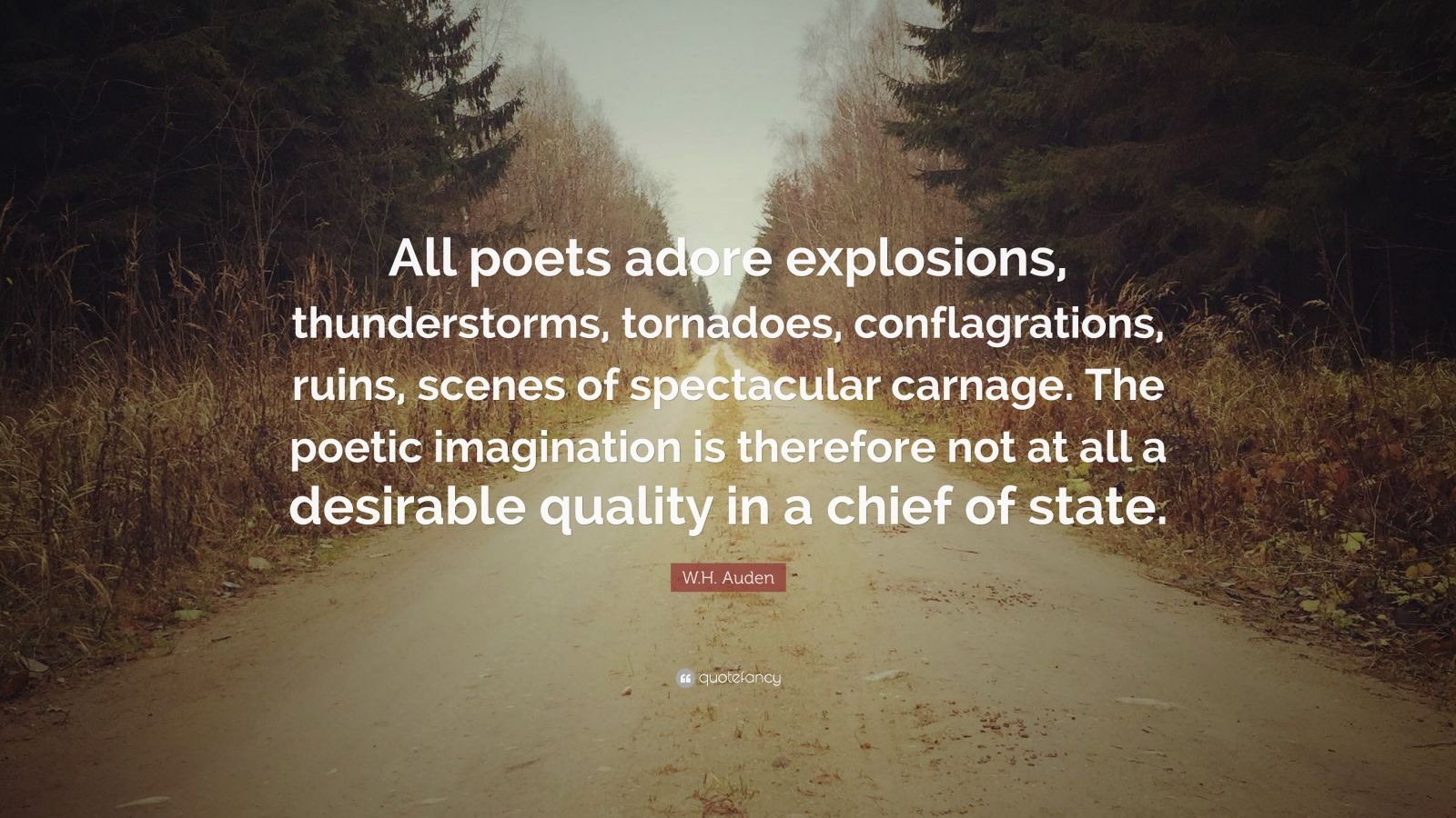 W.H. Auden Quote: “All poets adore explosions, thunderstorms, tornadoes ...