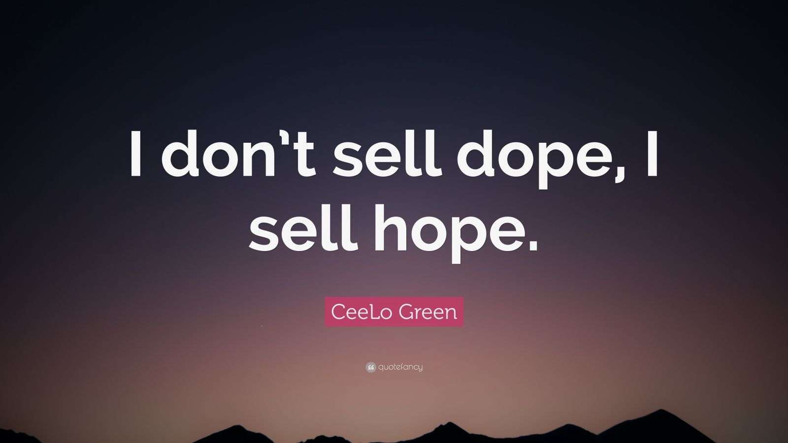 Selling Hope CeeLo Green Quote: “I don’t sell dope, I sell hope.”