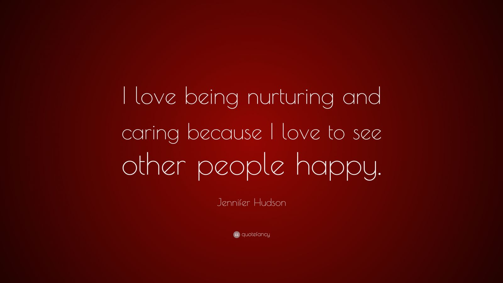 Jennifer Hudson Quote “I love being nurturing and caring because