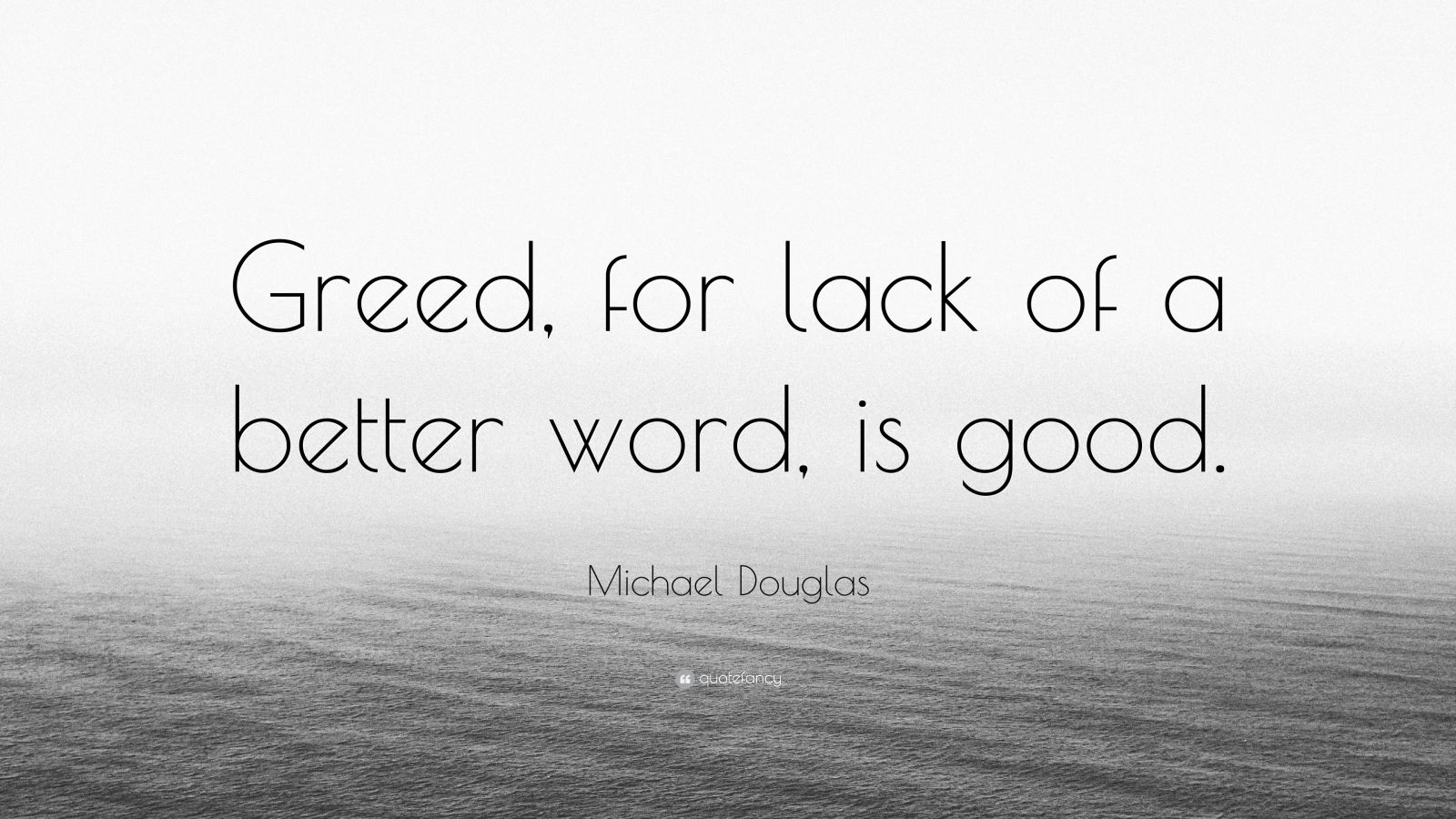 Michael Douglas Quote: "Greed, for lack of a better word ...