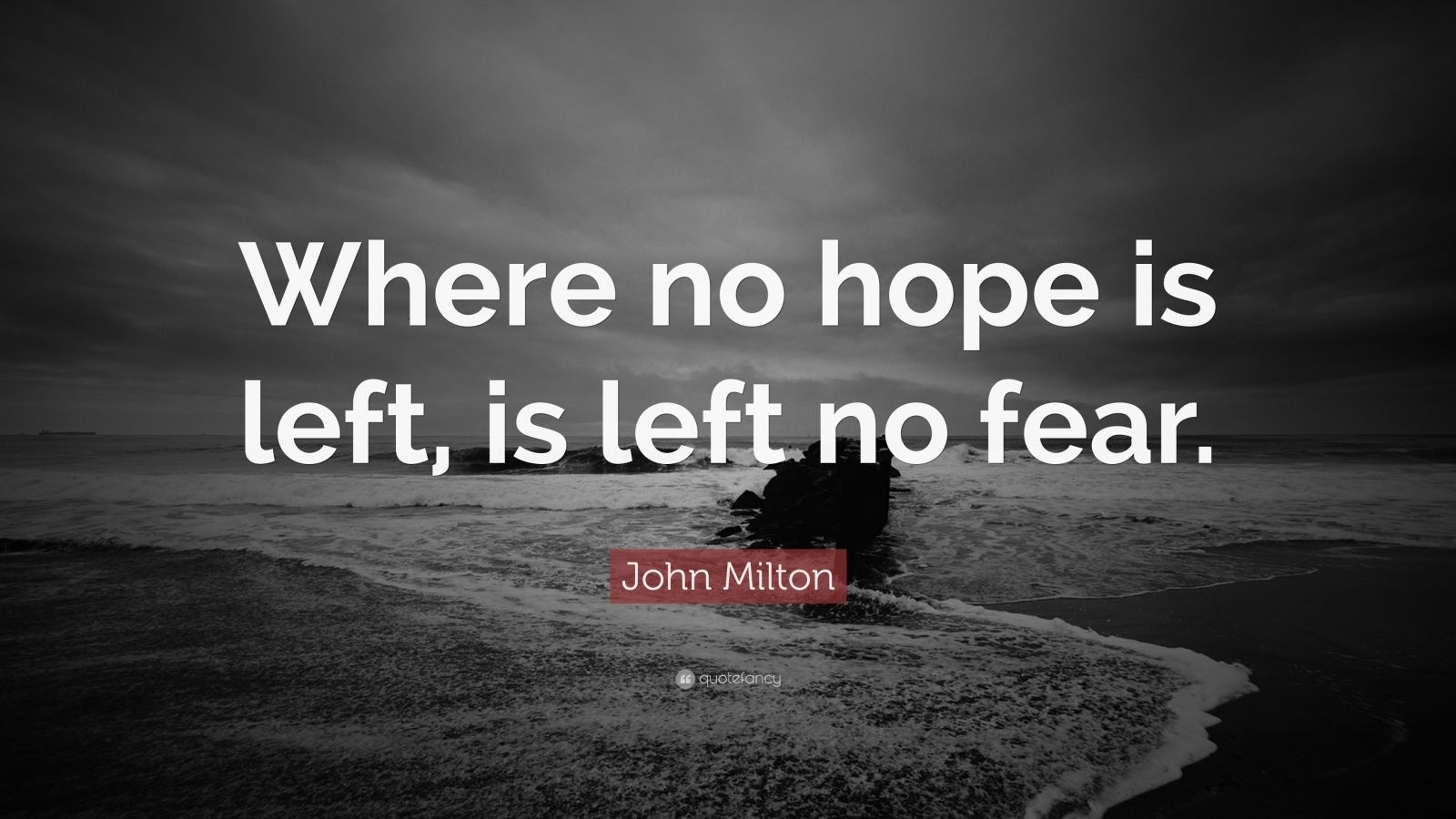 John Milton Quote: “Where no hope is left, is left no fear.”