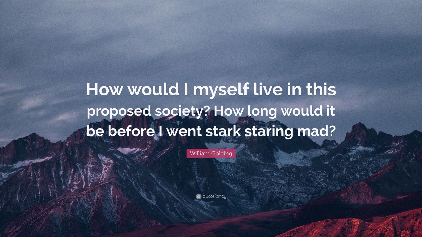 William Golding Quote: “How would I myself live in this proposed ...