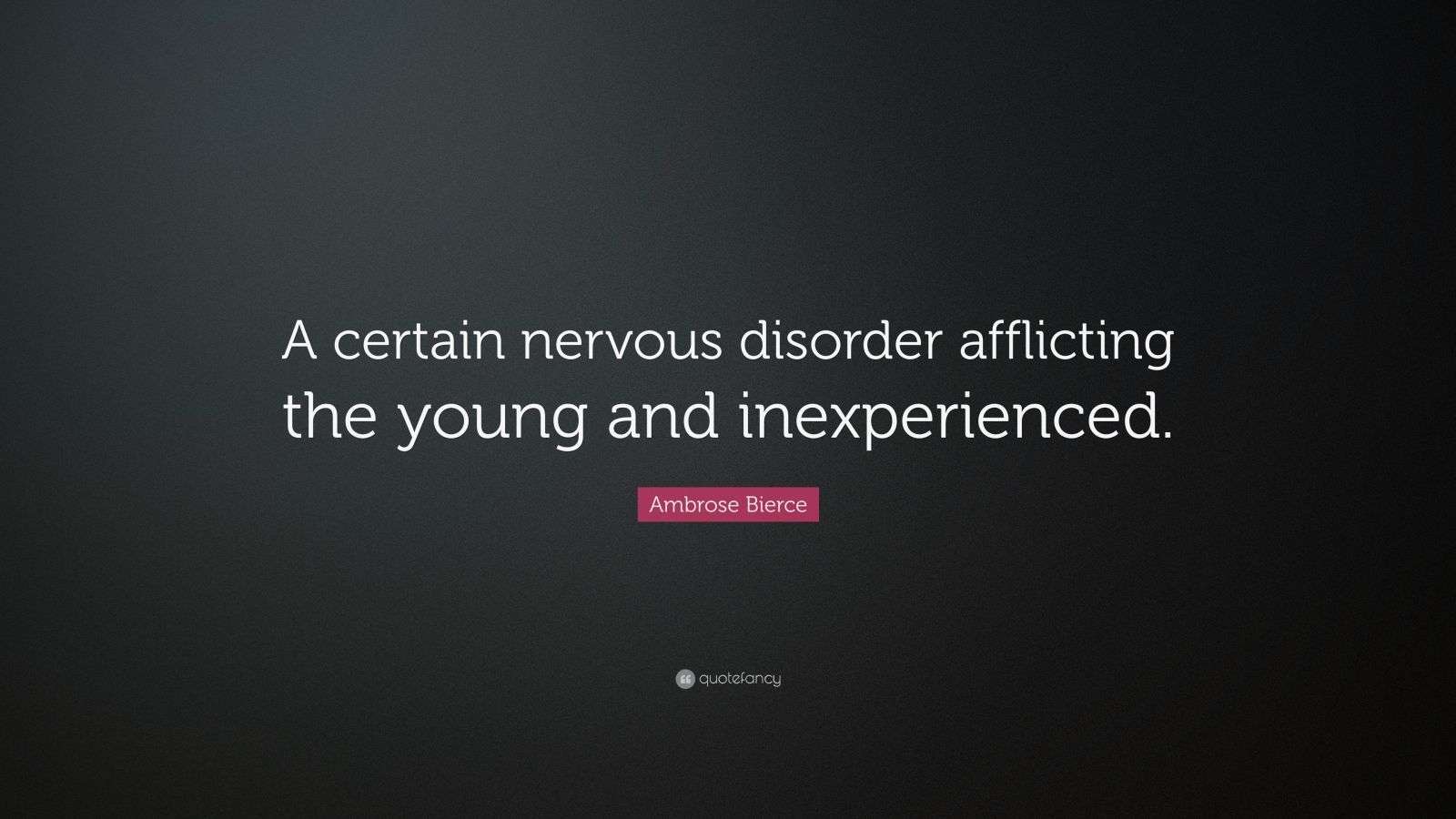 Ambrose Bierce Quote: “A certain nervous disorder afflicting the young ...