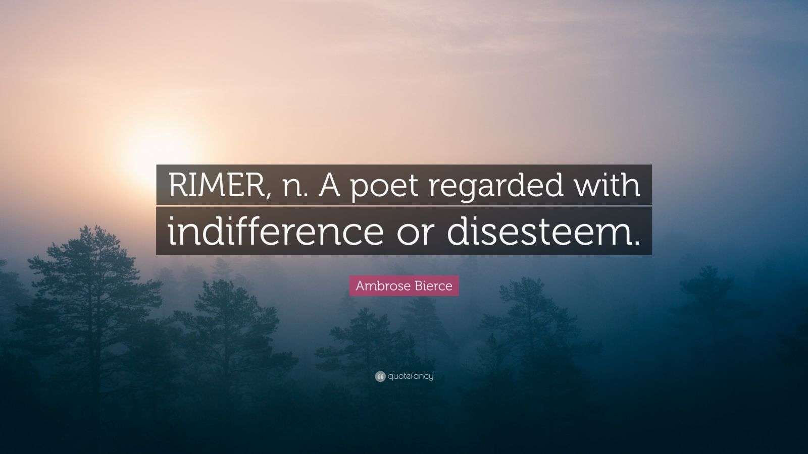 Ambrose Bierce Quote: “RIMER, n. A poet regarded with indifference or ...