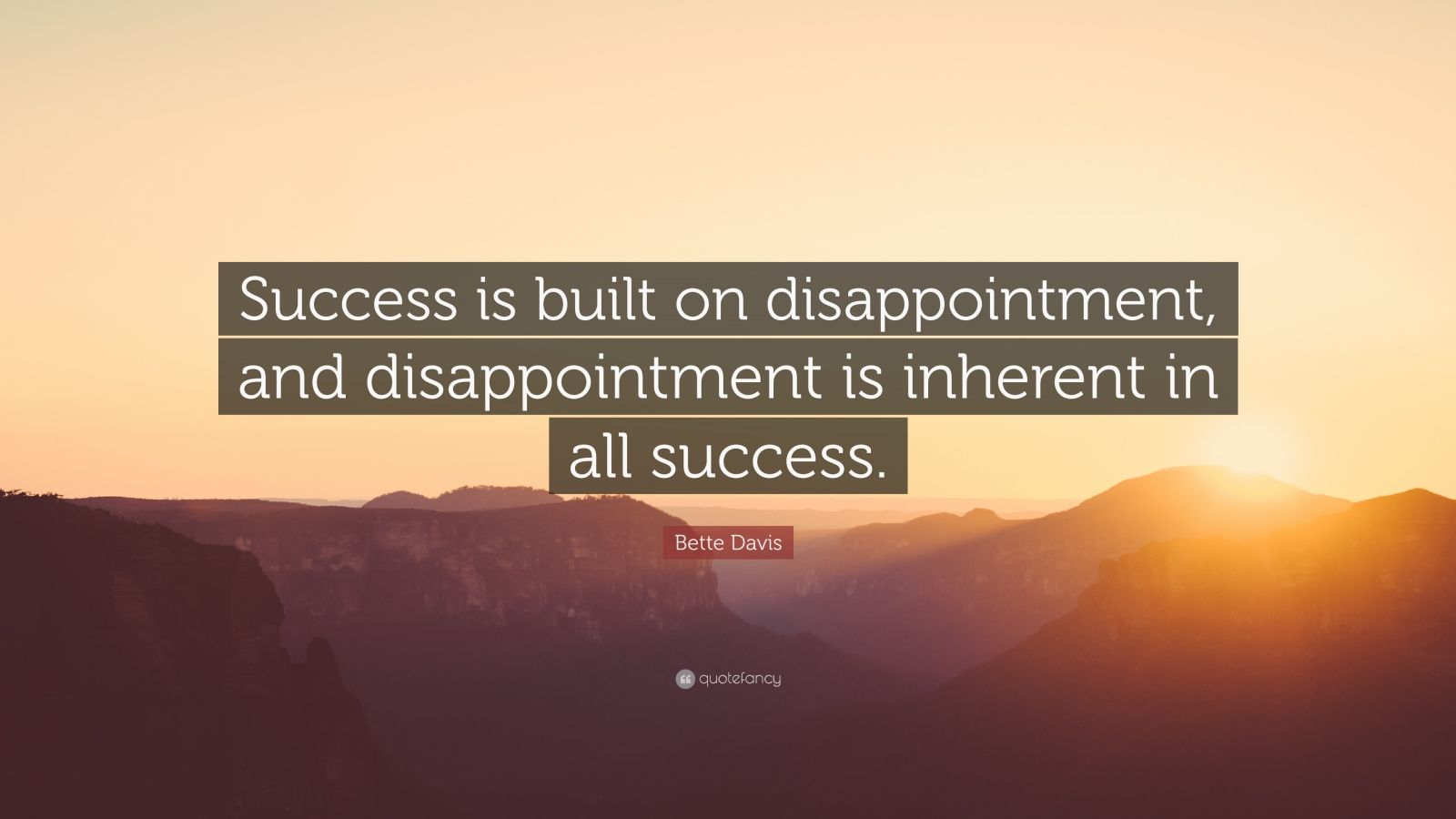 Bette Davis Quote: “Success is built on disappointment, and ...