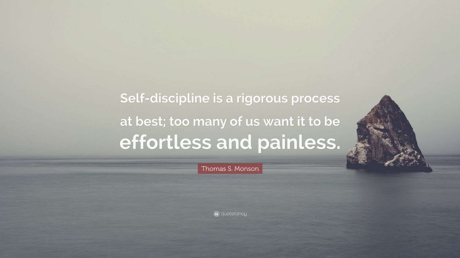 Thomas S. Monson Quote: “Self-discipline is a rigorous process at best ...