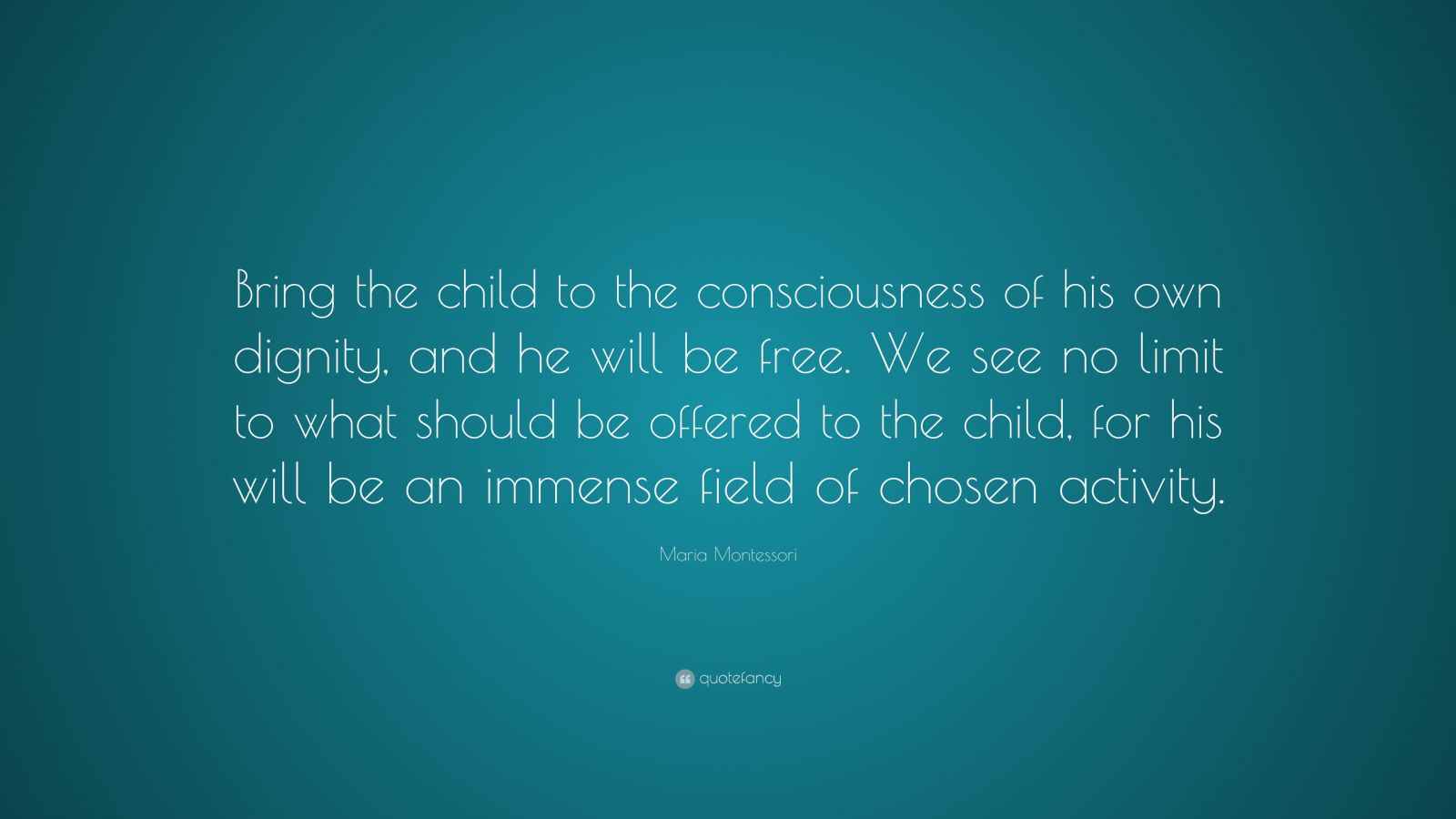 Maria Montessori Quote: “Bring the child to the consciousness of his ...