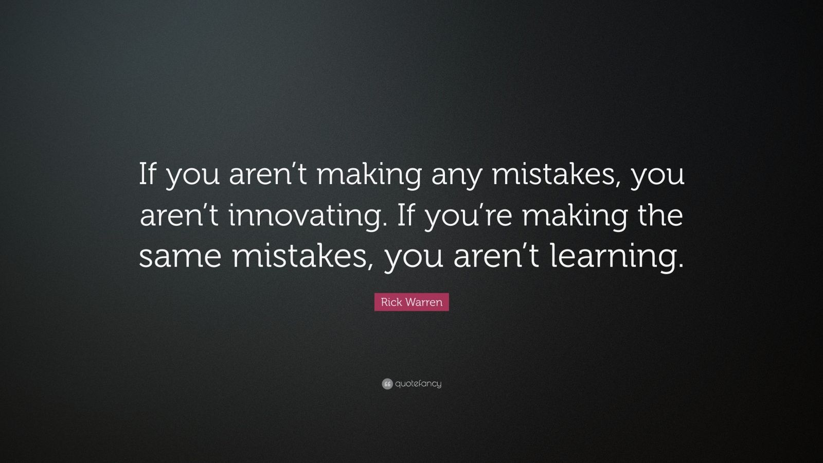 Rick Warren Quote: “If you aren’t making any mistakes, you aren’t ...