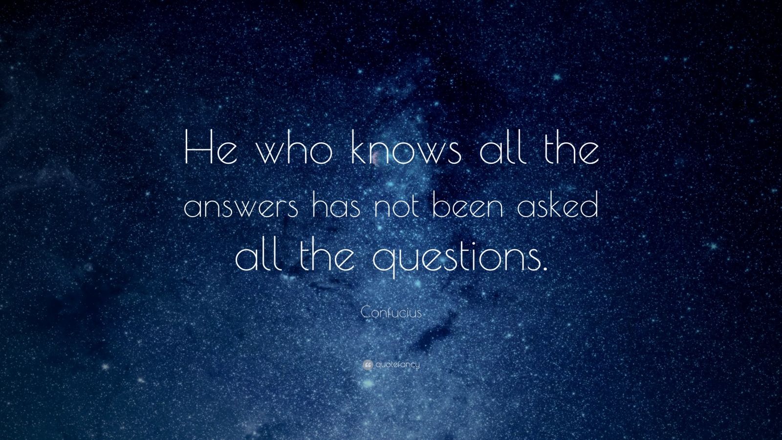 confucius quote: "he who knows all the answers has not been