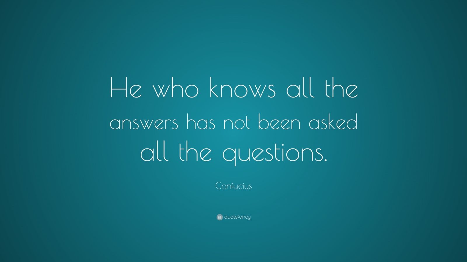 confucius-quote-he-who-knows-all-the-answers-has-not-been-asked-all