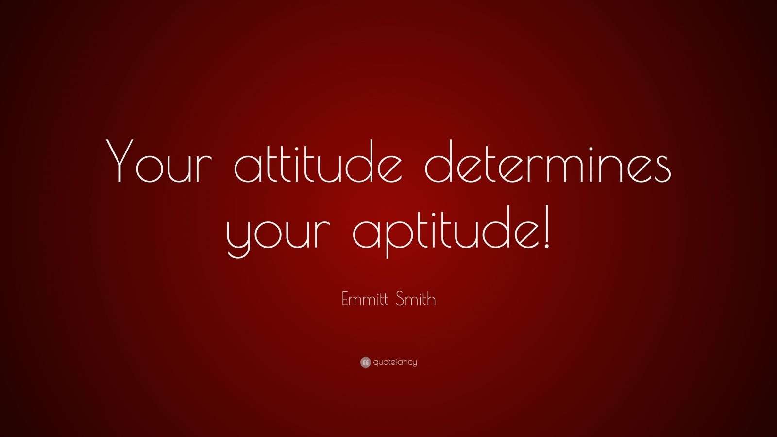 Emmitt Smith Quote “Your attitude determines your aptitude!” (7