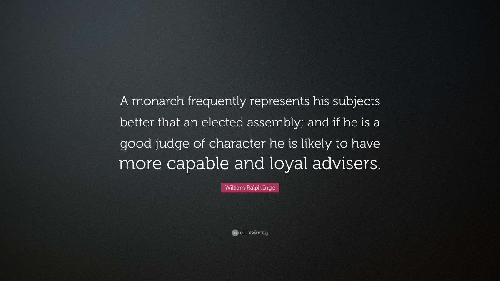 William Ralph Inge Quote: “A monarch frequently represents his subjects