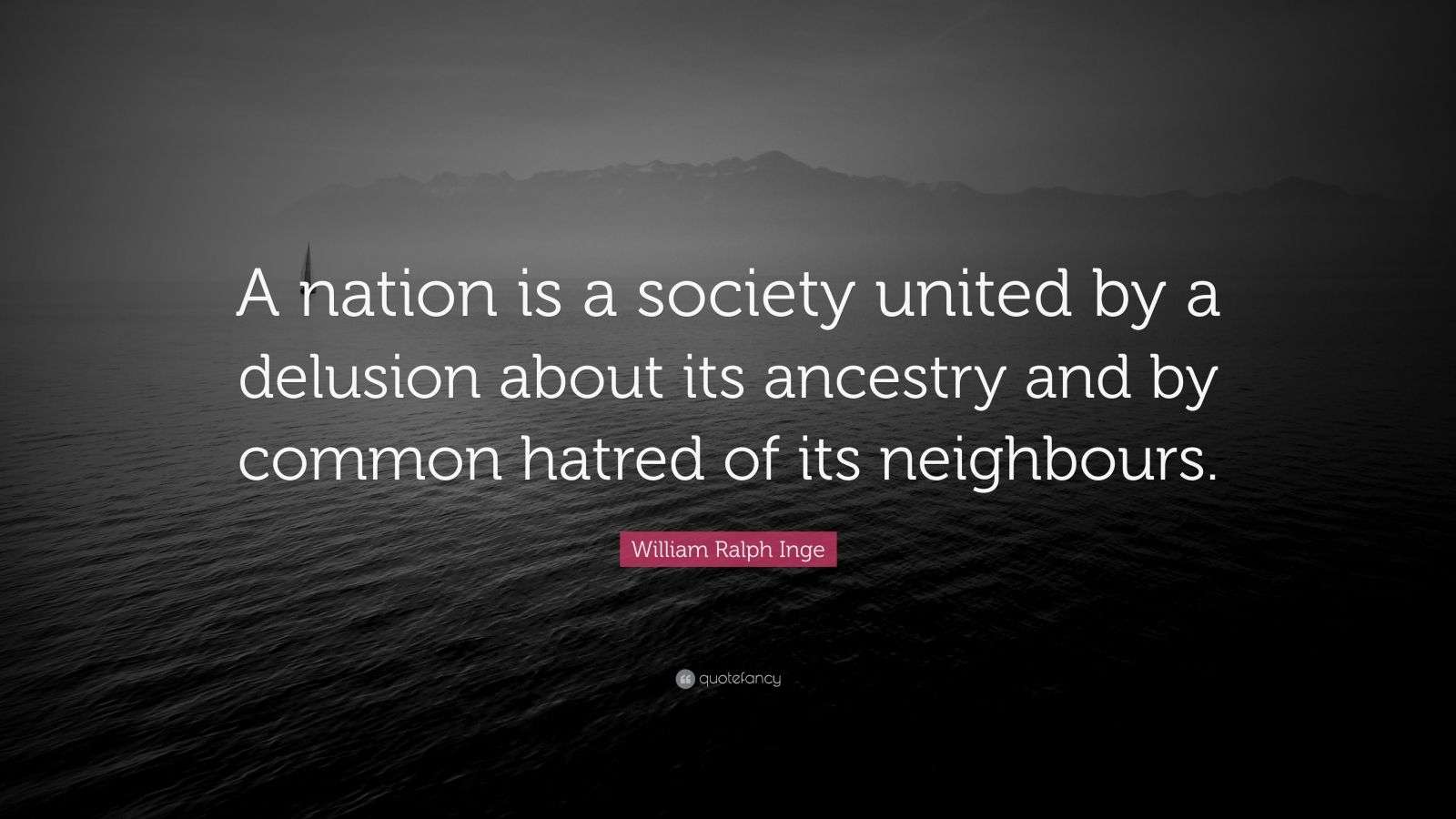William Ralph Inge Quote: “A nation is a society united by a delusion ...