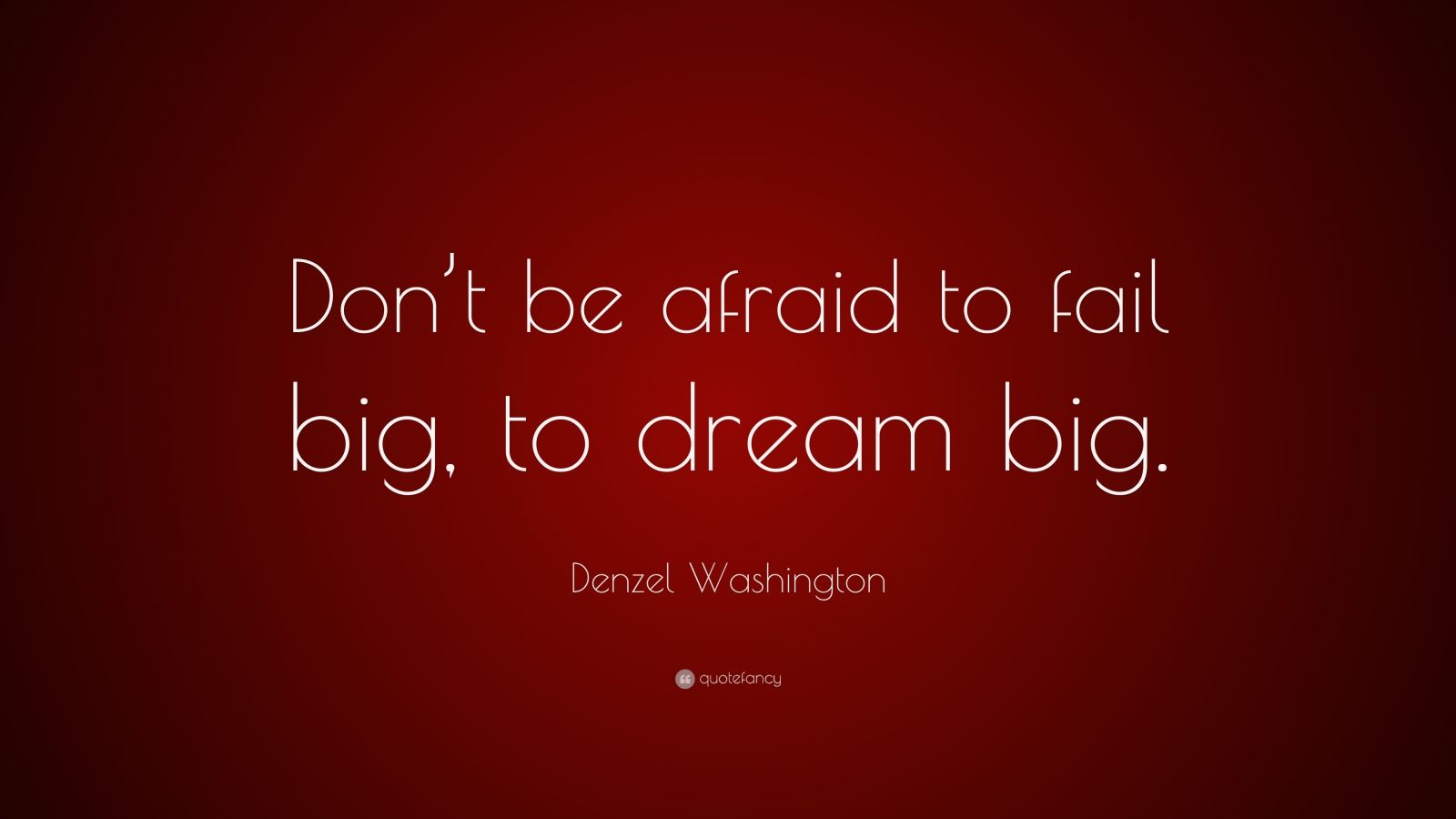 Denzel Washington Quote: “Don’t be afraid to fail big, to dream big ...