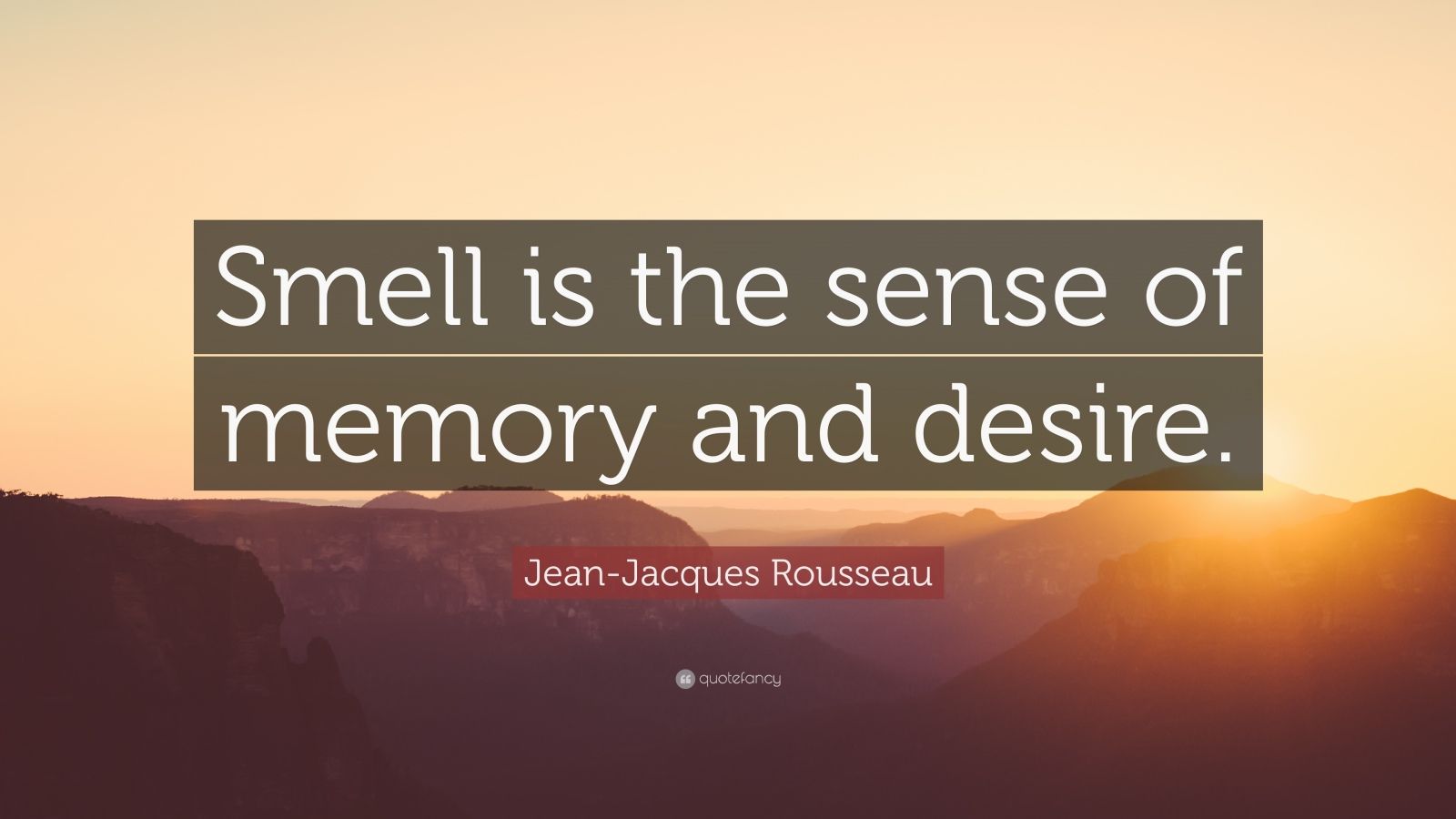 Jean-Jacques Rousseau Quote: “Smell is the sense of memory and desire