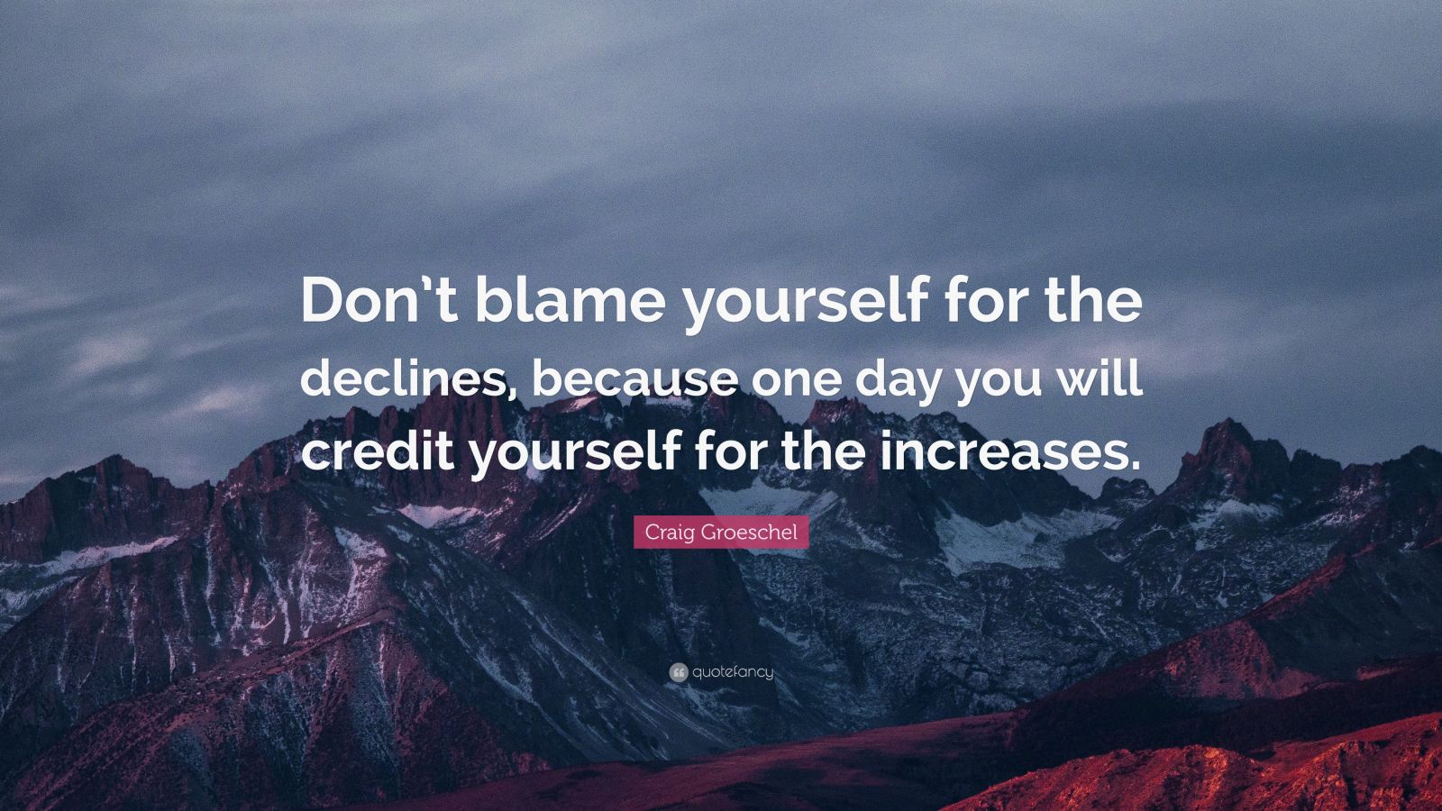 Craig Groeschel Quote: “Don’t blame yourself for the declines, because ...