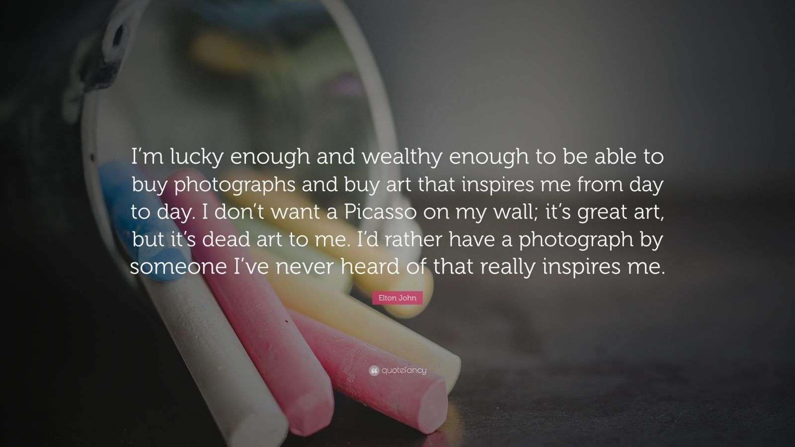Elton John Quote “I’m lucky enough and wealthy enough to be able to