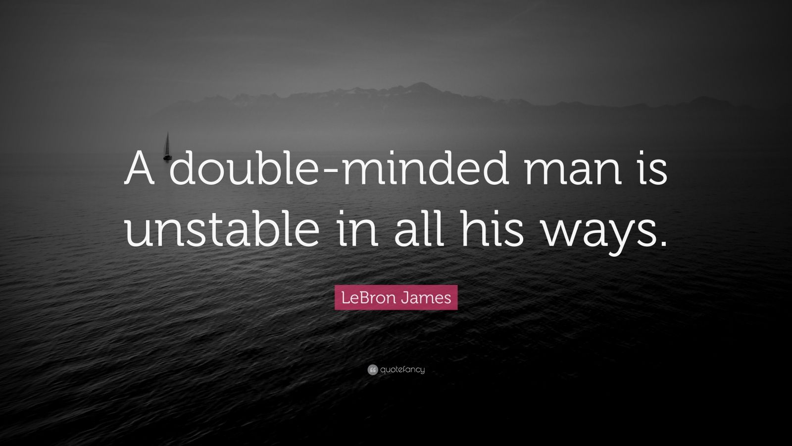 LeBron James Quote “A doubleminded man is unstable in all his ways.” (7 wallpapers) Quotefancy