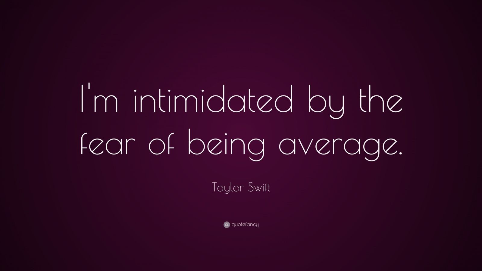 Taylor Swift Quote: “I'm intimidated by the fear of being average.” (15