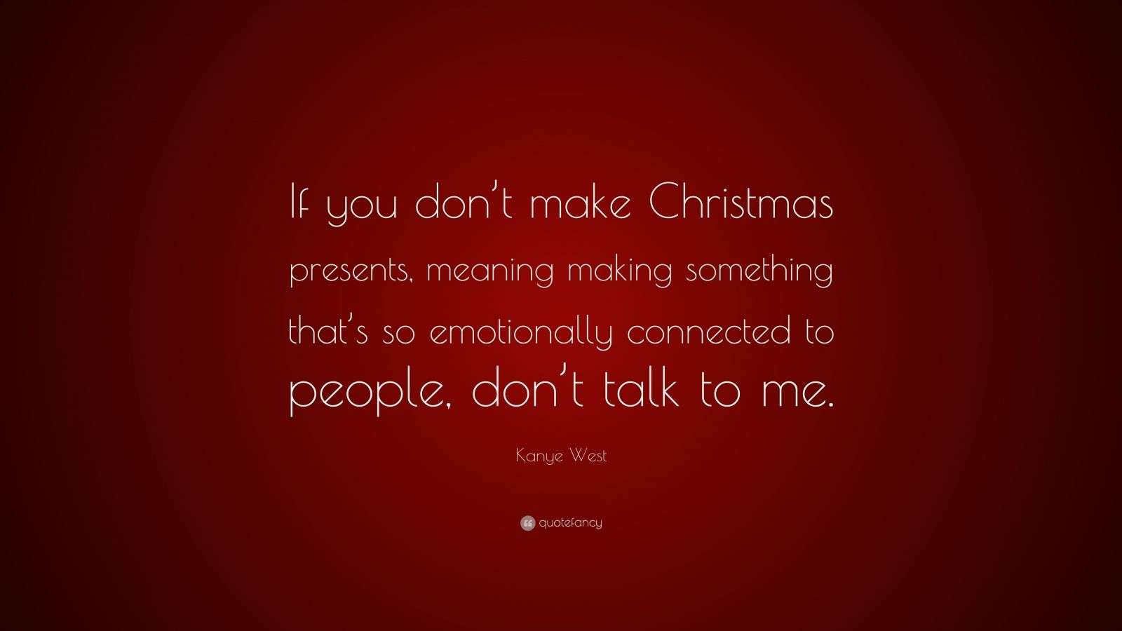 Kanye West Quote “If you don’t make Christmas presents, meaning making something that’s so