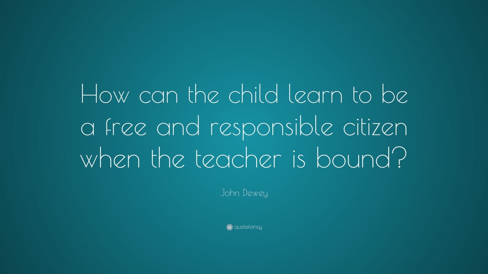 John Dewey Quote: “How can the child learn to be a free and responsible ...