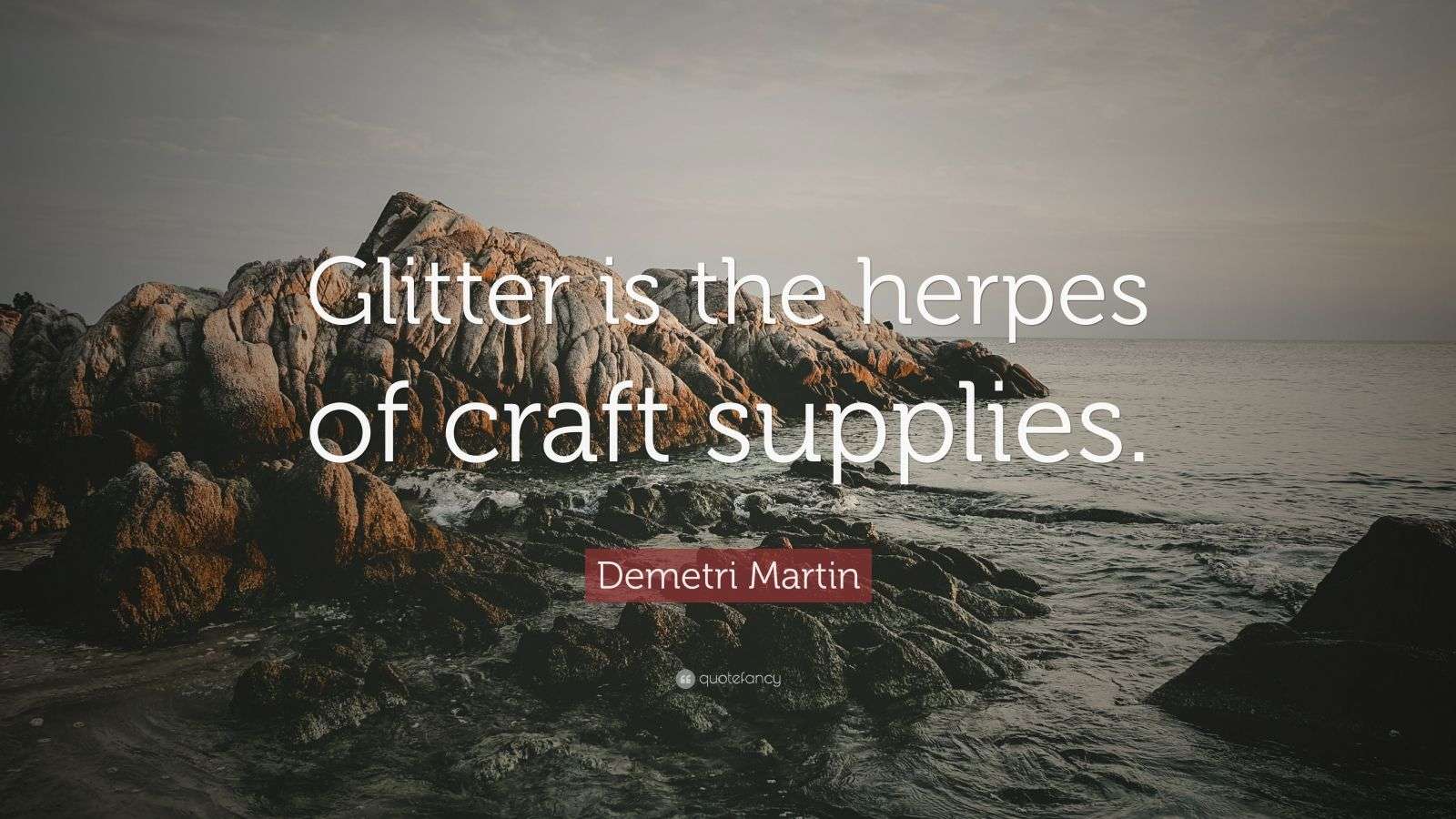 Demetri Martin Quote “Glitter is the herpes of craft supplies.” (7