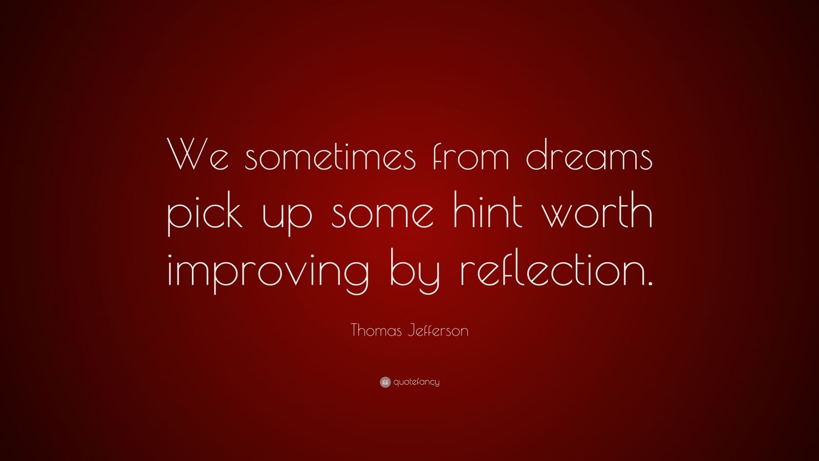 Thomas Jefferson Quote: “We sometimes from dreams pick up some hint ...