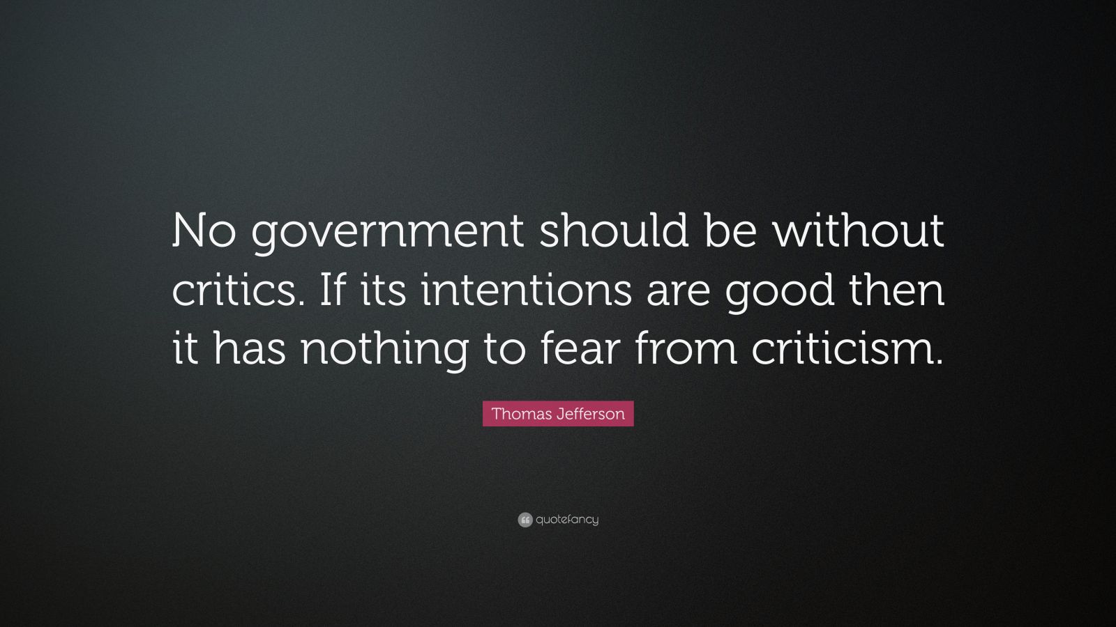 Thomas Jefferson Quote: “No government should be without critics. If ...