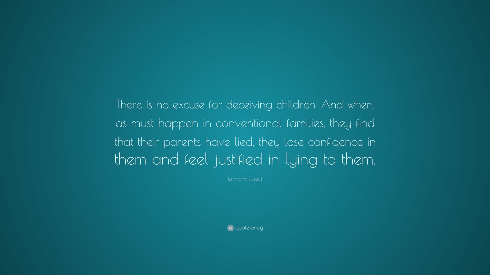 Bertrand Russell Quote: “There is no excuse for deceiving children. And ...