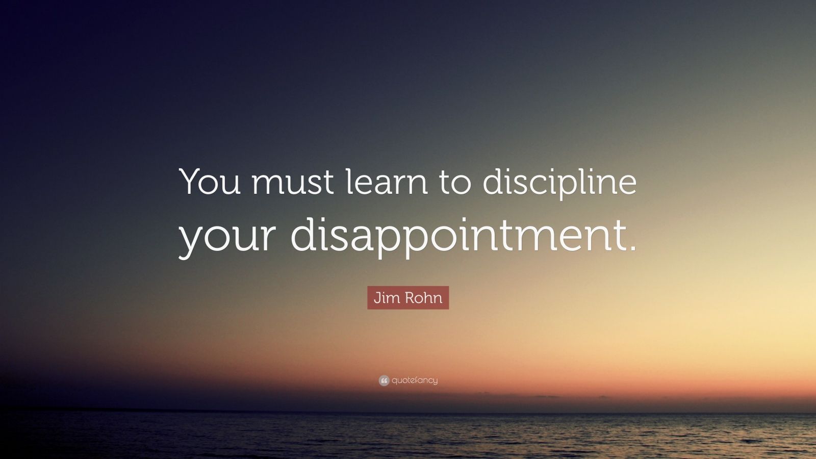 Jim Rohn Quote: “You must learn to discipline your disappointment.” (7 wallpapers) - Quotefancy
