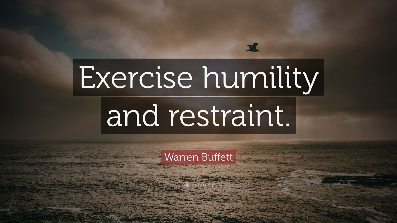 Warren Buffett Quote “Exercise humility and restraint.”