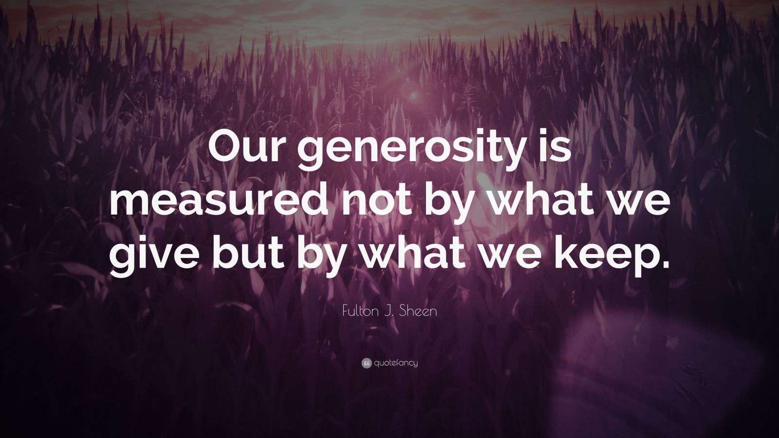 Fulton J. Sheen Quote “Our generosity is measured not by what we give
