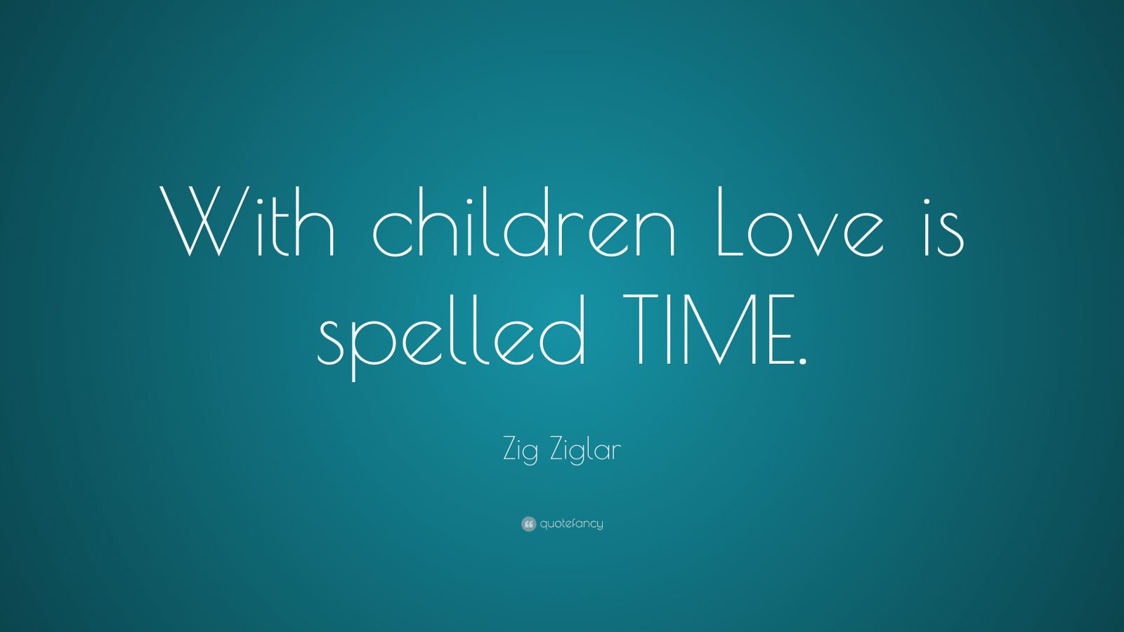 Zig Ziglar Quote “With children Love is spelled TIME.” (10 wallpapers