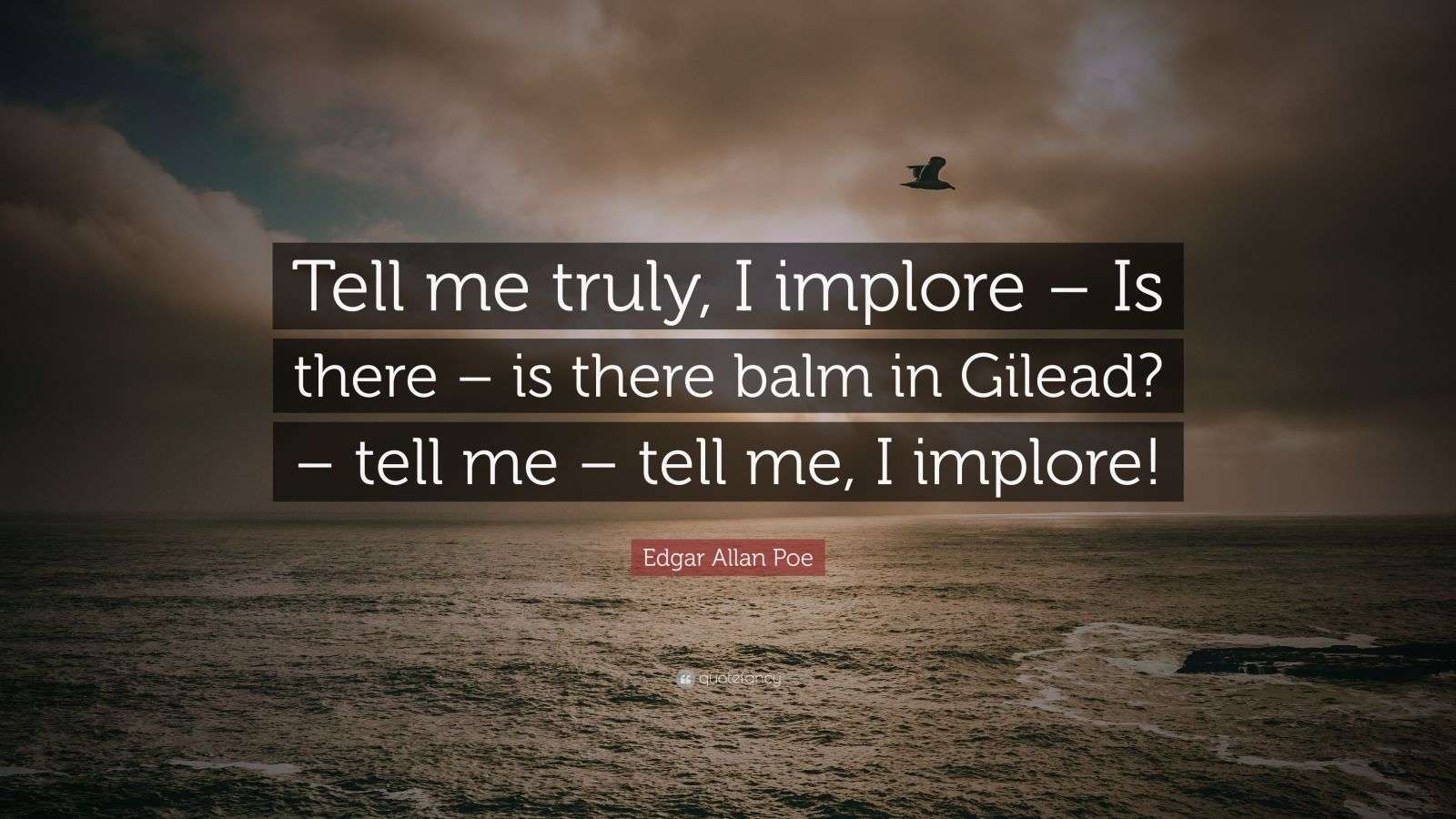 Edgar Allan Poe Quote: “Tell me truly, I implore – Is there – is there ...