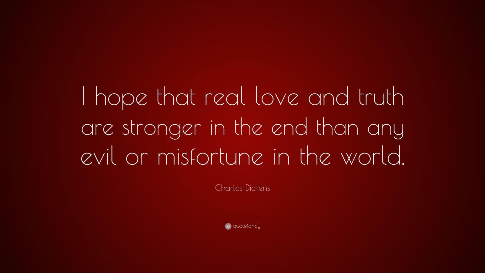 Charles Dickens Quote: “I hope that real love and truth are stronger in ...