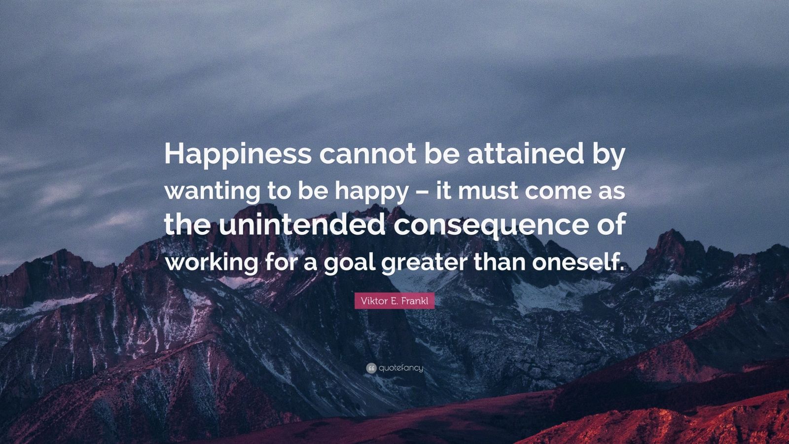 Viktor E. Frankl Quote: “Happiness cannot be attained by wanting to be ...