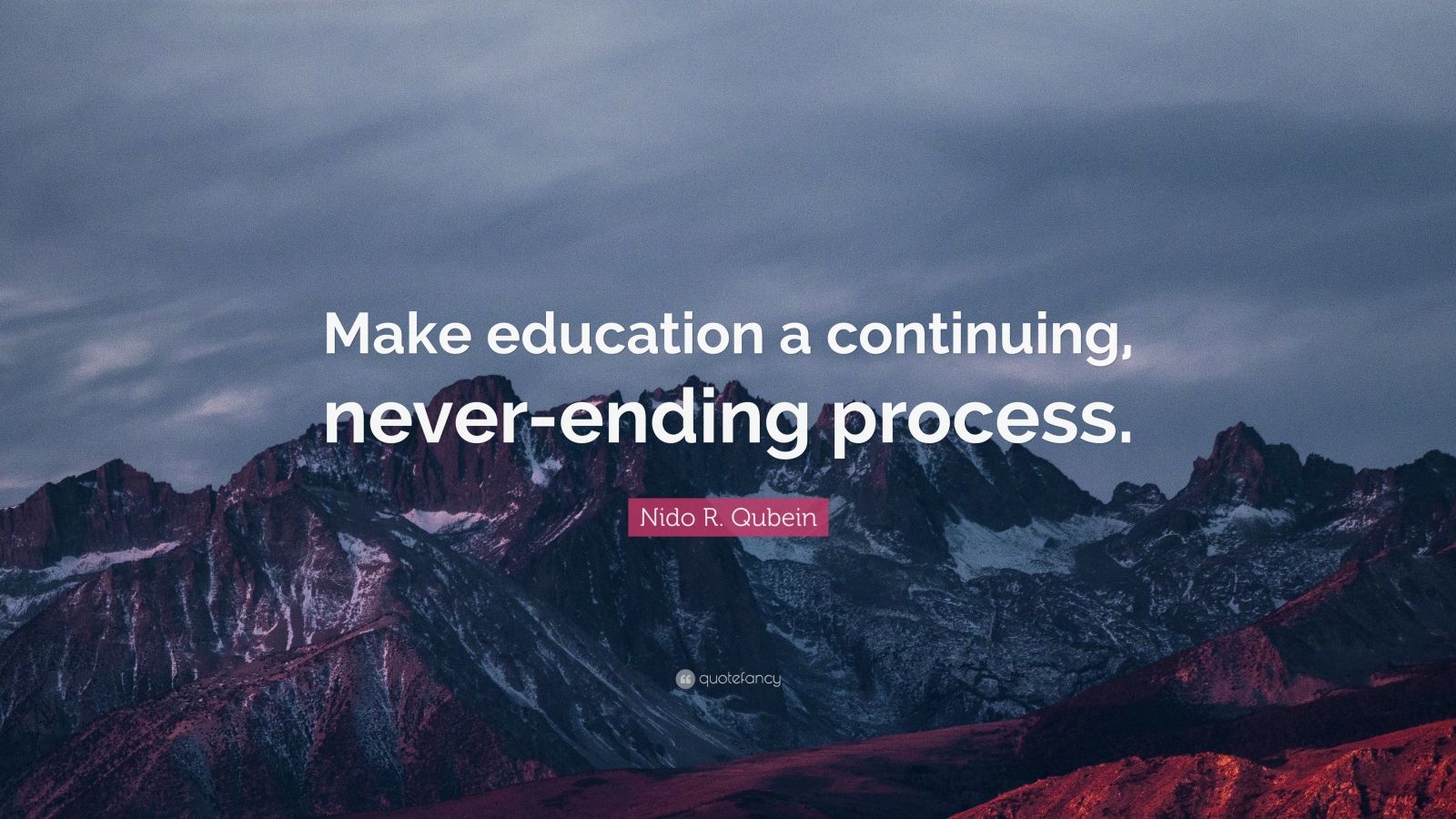 Nido R. Qubein Quote: “Make education a continuing, never-ending ...