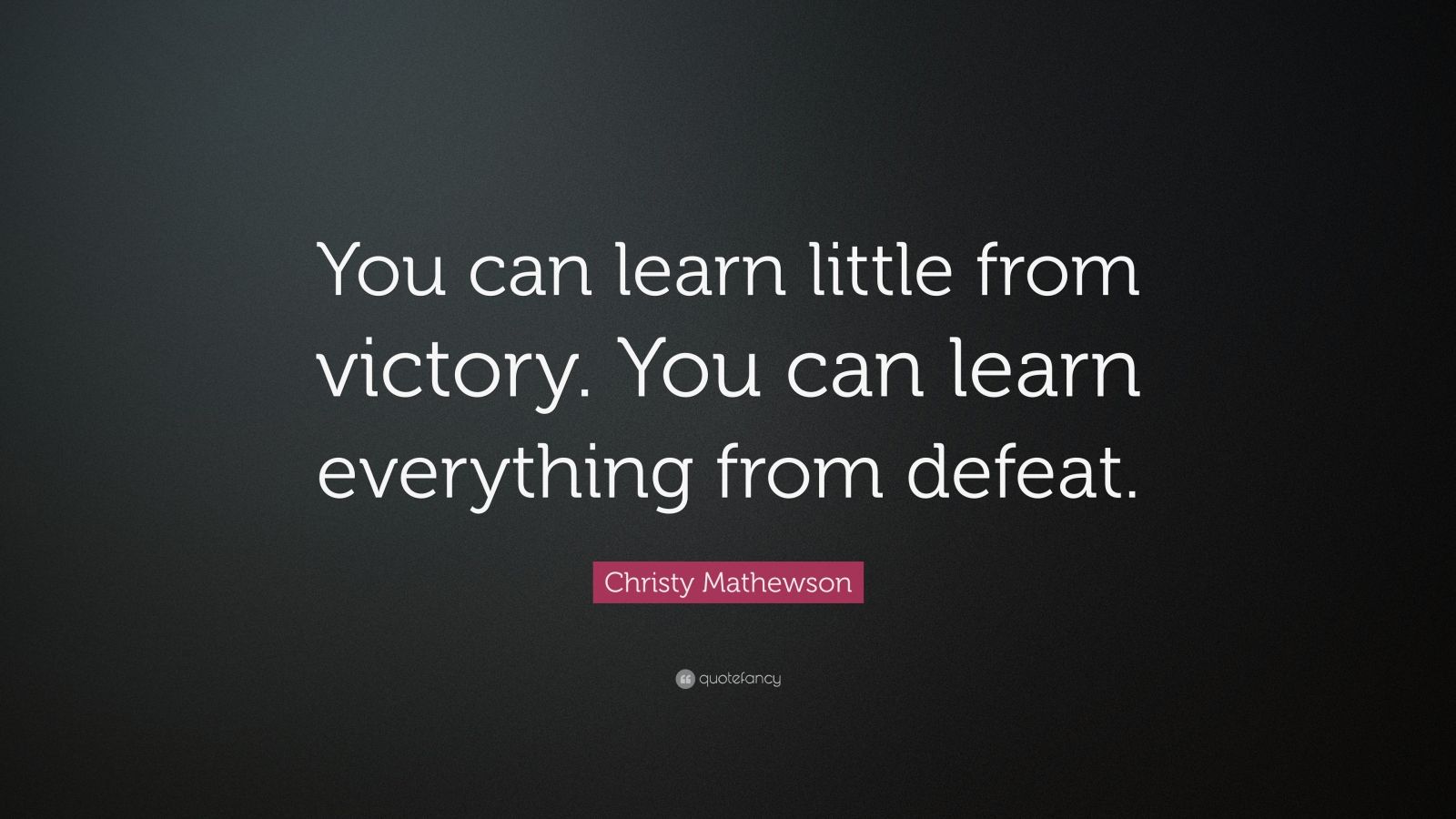 Christy Mathewson Quote: “You can learn little from victory. You can